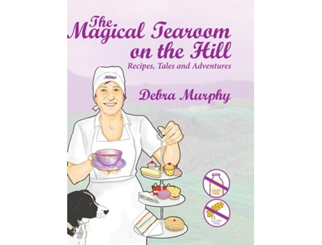 Livro The Magical Tearoom On The Hill Recipes, Tales And Adventures De Debra Murphy (inglês)