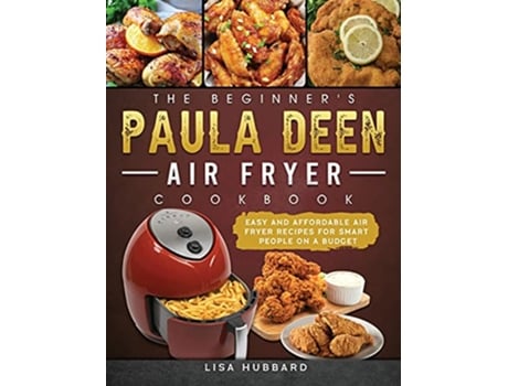 Livro The Beginners Paula Deen Air Fryer Cookbook Easy and Affordable Air Fryer Recipes for Smart People on a Budget de Lisa Hubbard (Inglês)