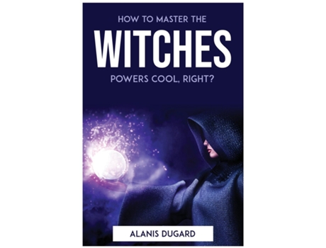 Livro How To Master The Witches Powers Cool, Right? De Alanis Dugard (inglês)