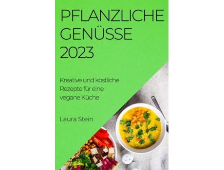 Livro Pflanzliche Genüsse 2023 Kreative und köstliche Rezepte für eine vegane Küche de Laura Stein (Inglês)