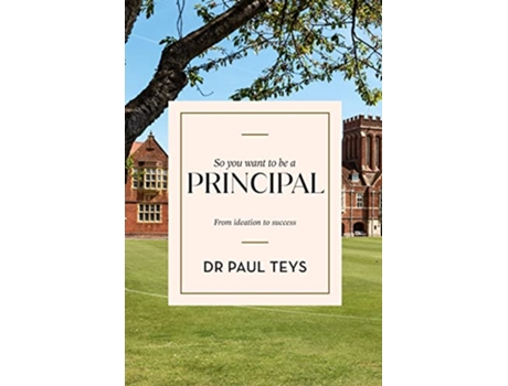 Livro So You Want To Be A Principal From Ideation to Success de Paul Teys (Inglês)