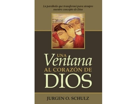 Livro Una Ventana Al Corazón De Dios La Parábola Que Transformó Para Siempre Nuestro Concepto De Dios De Jurgen O Schulz (espanhol)