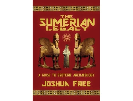 Livro The Sumerian Legacy: A Guide to Esoteric Archaeology Joshua Free (Inglês)