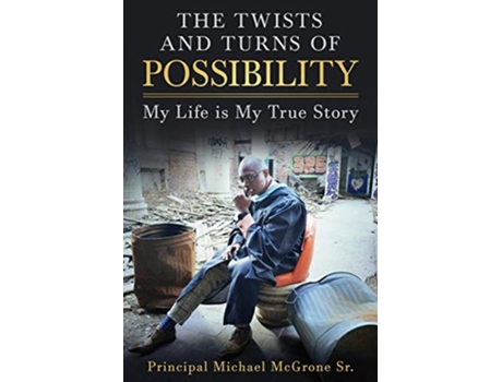 Livro The Twists Turns of Possibility My Life is My True Story de Principal Michael McGrone Sr (Inglês)