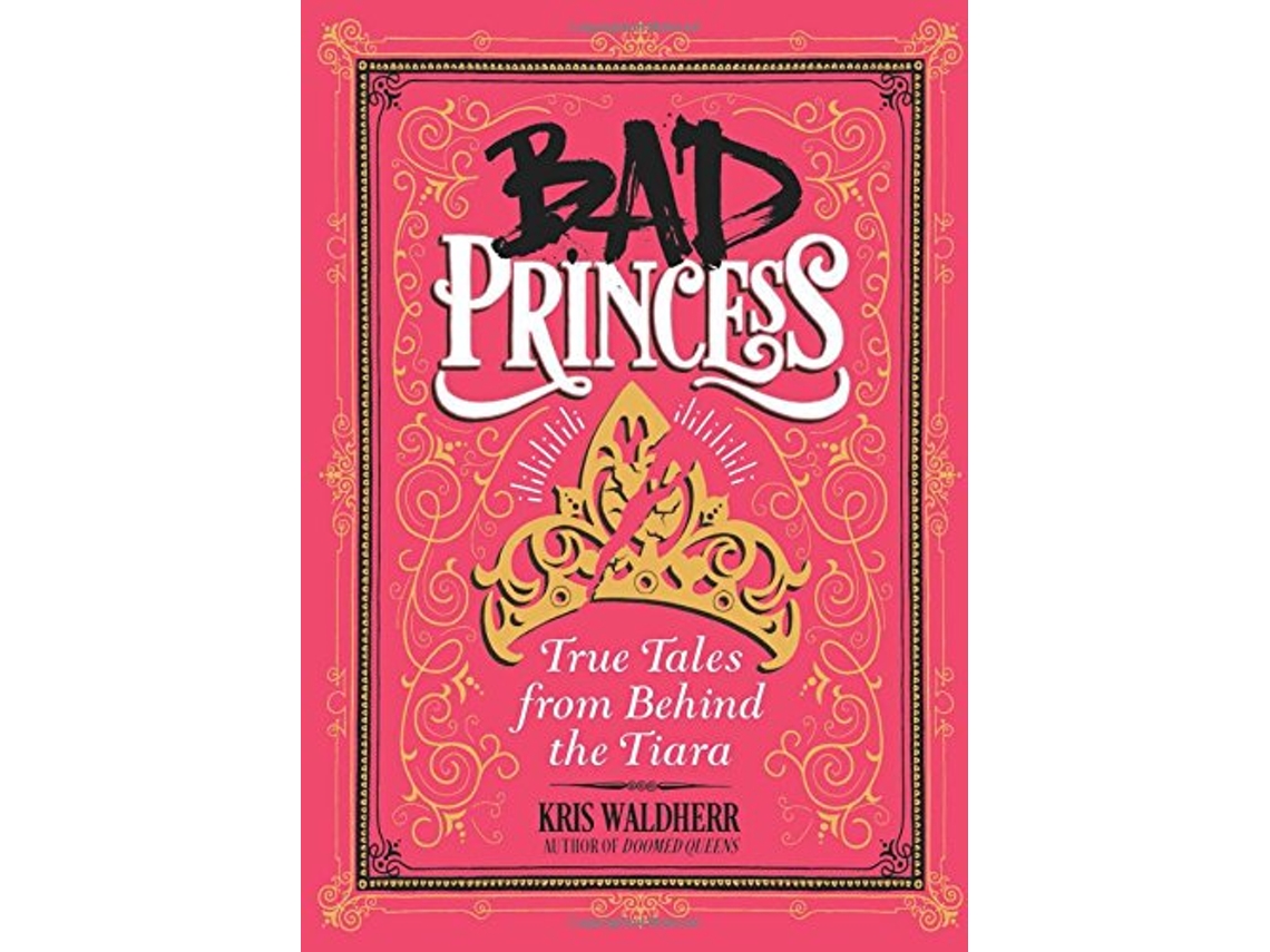 Livro Bad Princess True Tales from Behind the Tiara de Kris Waldherr (Inglês - Capa Dura)