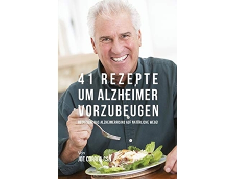 Livro 41 Rezepte Um Alzheimer Vorzubeugen Reduziere Das Alzheimerrisiko Auf Natürliche Wege! De Joe Correa (alemão)