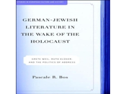 Livro German-Jewish Literature in the Wake of the Holocaust Grete Weil Ruth Kluger and the Politics of Address de Pascale Bos (Inglês)