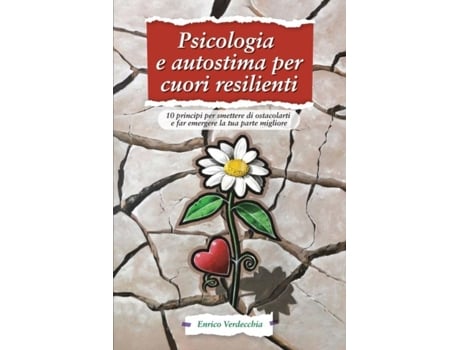 Livro Psicologia E Autostima Per Cuori Resilienti 10 Principi Per Smettere Di Ostacolarti E Far Emergere La Tua Parte Migliore De Enrico V (inglês)