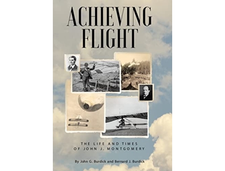 Livro Achieving Flight The Life and Times of John J Montgomery de John G Burdick Bernard J Burdick (Inglês)