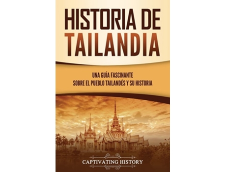 Livro Historia De Tailandia Una Guía Fascinante Sobre El Pueblo Tailandés Y Su Historia De Captivating History (espanhol)