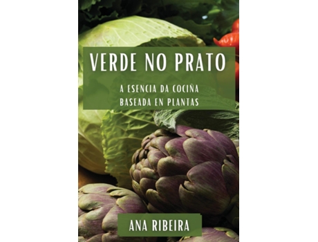 Livro Verde no Prato A Esencia da Cociña Baseada en Plantas de Ana Ribeira (Inglês)