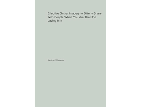 Livro Effective Gutter Imagery to Bitterly Share With People When You Are The One Laying In It de Samford Wisearse (Inglês)