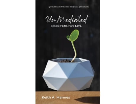 Livro UnMediated Spiritual Growth Without the Interference of Christianity de Keith A Mannes (Inglês)