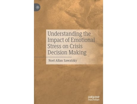 Livro Understanding The Impact Of Emotional Stress On Crisis Decision Making De Noel Allan Sawatzky (inglês - Capa Dura)