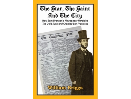 Livro The Star, The Saint And The City How Sam Brannans Newspaper Heralded The Gold Rush and Created San Francisco de William Briggs (Inglês)