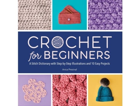 Livro Crochet for Beginners A Stitch Dictionary with Step-by-Step Illustrations and 10 Easy Projects de Arica Presinal (Inglês)