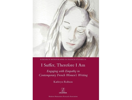 Livro I Suffer, Therefore I Am Engaging With Empathy In Contemporary French Womens Writing De Kathryn Robson (inglês - Capa Dura)