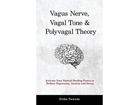 Livro Vagus Nerve Vagal Tone Polyvagal Theory Activate Your Natural Healing Power to Reduce Depression Anxiety and Stress de Erika Newton (Inglês)