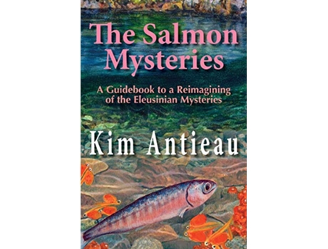Livro The Salmon Mysteries A Guidebook to a Reimagining of the Eleusinian Mysteries de Kim Antieau (Inglês)