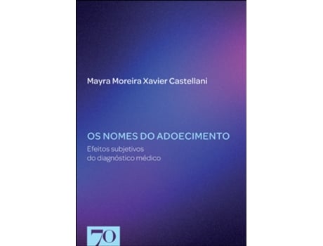 Livro Os Nomes Do Adoecimento Efeitos Subjetivos Do Diagnóstico Médico De Mayra Moreira Xavier (português Do Brasil)