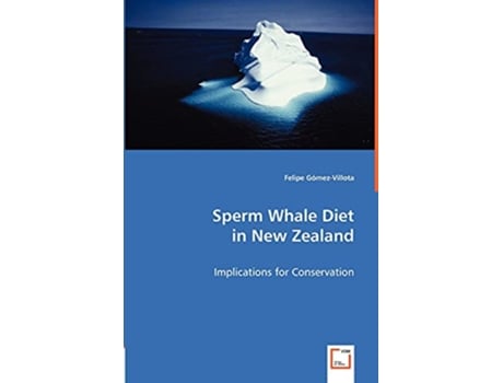 Livro Sperm Whale Diet in New Zealand Implications for Conservation de Felipe Gómez-Villota (Inglês)