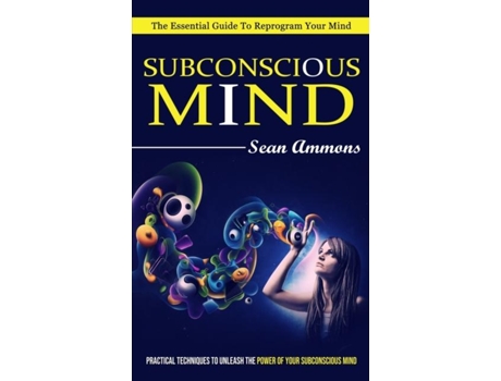 Livro Subconscious Mind The Essential Guide To Reprogram Your Mind De Sean Ammons (inglês)