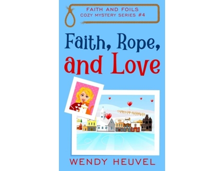 Livro Faith, Rope, And Love Faith And Foils Cozy Mystery Series Book 4 De Wendy Heuvel (inglês)