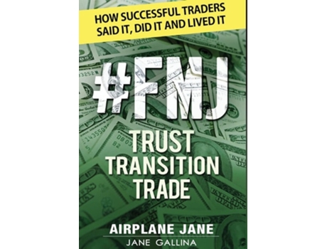 Livro Fmj Trust Transition Trade How Successful Traders Said It, Did It And Lived It De Jane Gallina (inglês - Capa Dura)