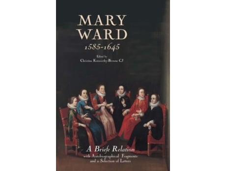Livro Mary Ward A Briefe Relation, With Autobiographical Fragments And A Selection Of Letters De Christina Kenworthy-browne Cj (inglês)