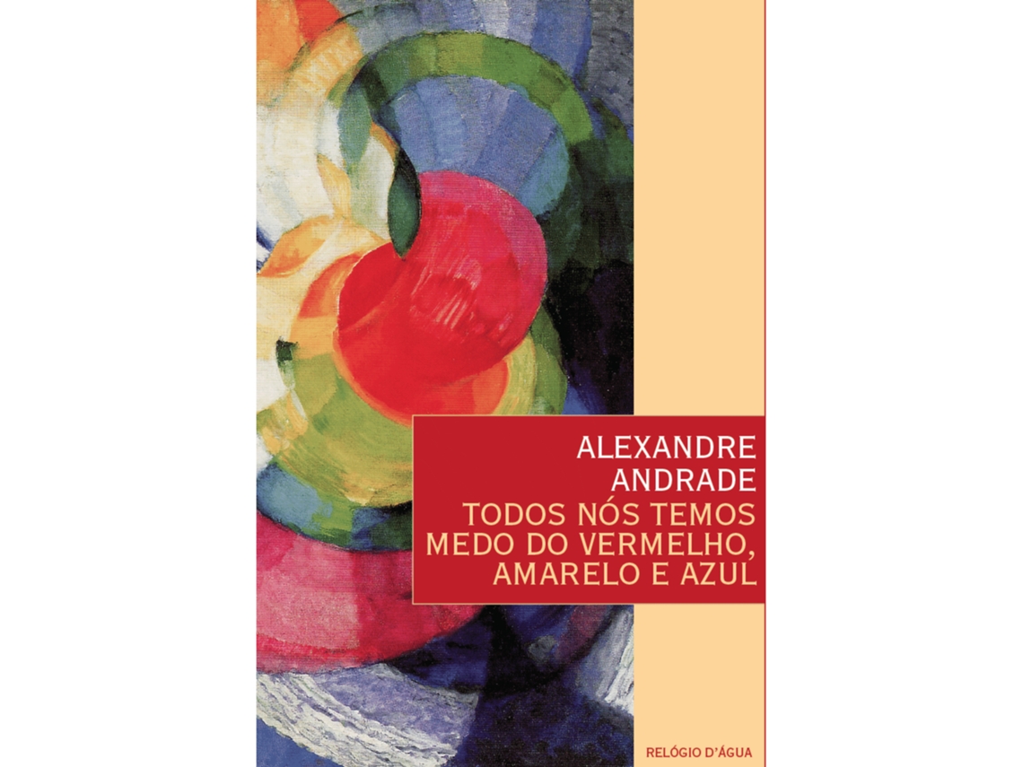 Todos Nós Temos Medo Do Vermelho, Amarelo E Azul De Alexandre Andrade