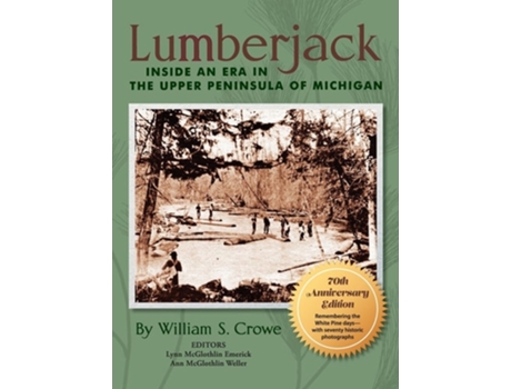 Livro Lumberjack Inside an Era in the Upper Peninsula of Michigan - 70th Anniversary Edition de William S Crowe (Inglês - Capa Dura)