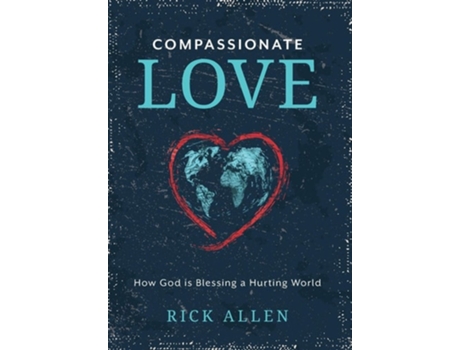 Livro Compassionate Love How God is Blessing a Hurting World de Rick Allen (Inglês - Capa Dura)