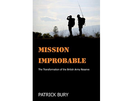 Livro Mission Improbable The Transformation of the British Army Reserve de Patrick Bury (Inglês)