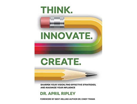 Livro Think Innovate Create Sharpen Your Vision Find Effective Strategies and Maximize Your Influence de Dr April Ripley (Inglês)