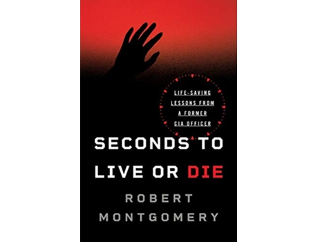 Livro Seconds to Live or Die LifeSaving Lessons from a Former CIA Officer de Robert Montgomery (Inglês)