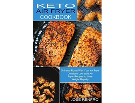 Livro Keto Air Fryer Cookbook Delicious Low-carb Air Fryer Recipes To Lose Weight Rapidly De Jose Renfro (inglês)