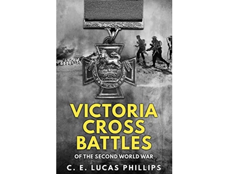 Livro Victoria Cross Battles of the Second World War Daring Military Operations of World War Two de C E Lucas Phillips (Inglês)