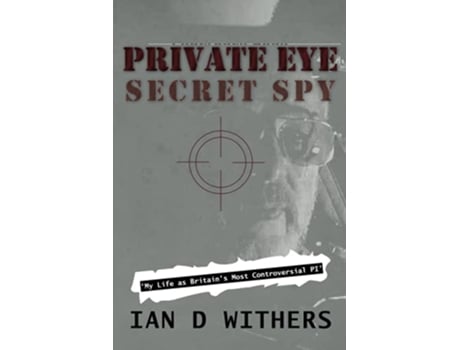 Livro Private Eye Secret Spy My Life as Britain’s Most Controversial PI de Ian D Withers (Inglês)