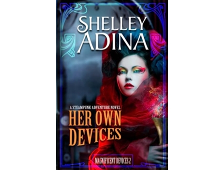 Livro Her Own Devices A steampunk adventure novel Magnificent Devices de Shelley Adina (Inglês)