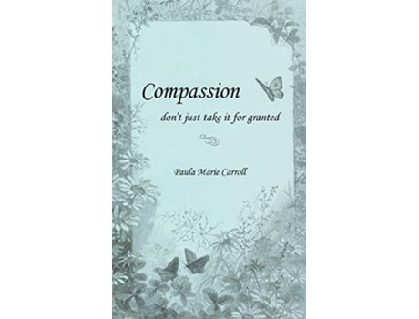 Livro Compassion, Dont Just Take It For Granted De Paula Carroll (inglês)