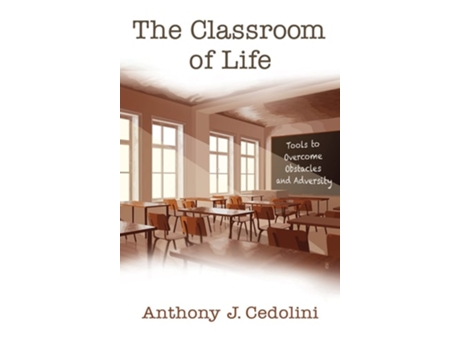 Livro The Classroom Of Life Tools And Skills To Overcome Obstacles And Adversity De Anthony J Cedolini (inglês - Capa Dura)