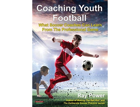 Livro Coaching Youth Football What Soccer Coaches Can Learn From The Professional Game Soccer Coaching de Ray Power (Inglês)