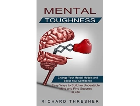 Livro Mental Toughness Change Your Mental Models And Boost Your Confidence De Richard Thresher (inglês)