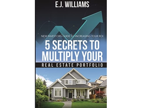 Livro 5 Secrets to Multiply Your Real Estate Portfolio New Investors Guide to Increasing Your ROI de E J Williams (Inglês)