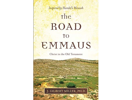 Livro The Road to Emmaus Christ in the Old TestamentInspired by Handels Messiah de J Gilbert Miller (Inglês)