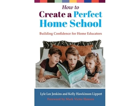 Livro How To Create A Perfect Home School Building Confidence For Home Educators De Lyle Lee Jenkins E Kelly Hawkinson Lippert (inglês)