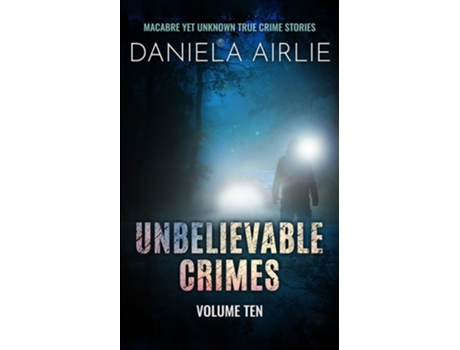 Livro Unbelievable Crimes Volume Ten Macabre Yet Unknown True Crime Stories de Daniela Airlie (Inglês)