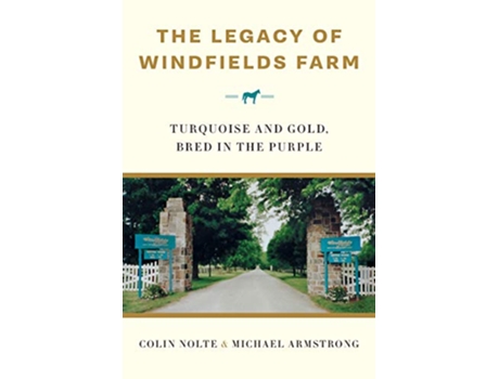 Livro The Legacy of Windfields Farm Turquoise and Gold Bred in the Purple de Colin Nolte e Michael Armstrong (Inglês)