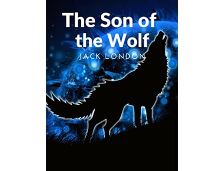 Livro The Son of the Wolf The Adventurers and the Native Tribes The White Adventurers and the Native Tribes de Jack London (Inglês)