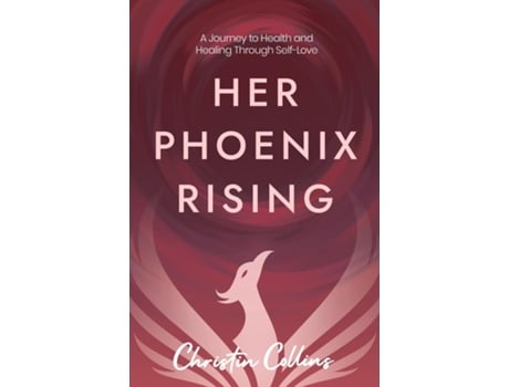 Livro Her Phoenix Rising A Journey to Health amp Healing through Self-Love de Christin Collins (Inglês)